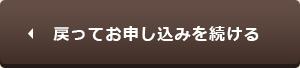 　戻ってお申し込みを続ける